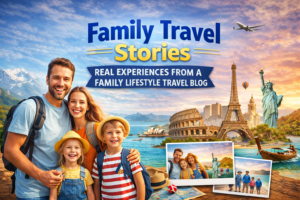 Family Travel Stories: Real Experiences from a Family Lifestyle Travel Blog